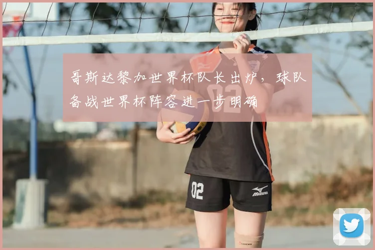哥斯达黎加世界杯队长出炉，球队备战世界杯阵容进一步明确